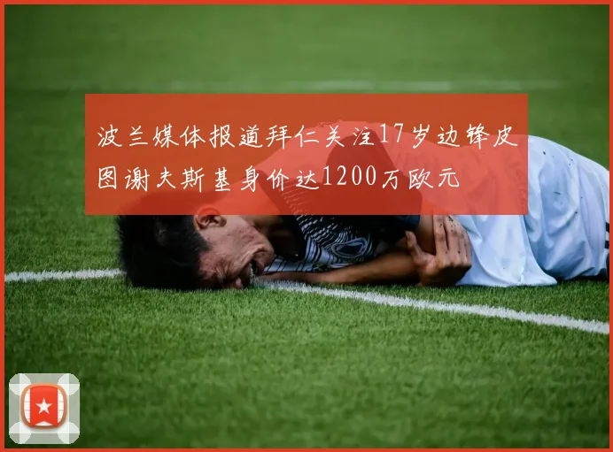 波兰媒体报道拜仁关注17岁边锋皮图谢夫斯基身价达1200万欧元