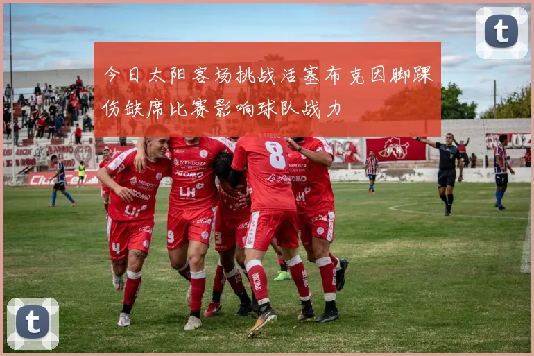 今日太阳客场挑战活塞布克因脚踝伤缺席比赛影响球队战力