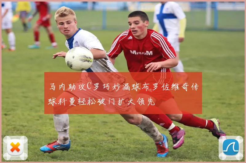 马内助攻C罗巧妙漏球布罗佐维奇传球科曼轻松破门扩大领先